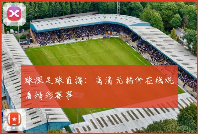 球探足球直播：高清无插件在线观看精彩赛事