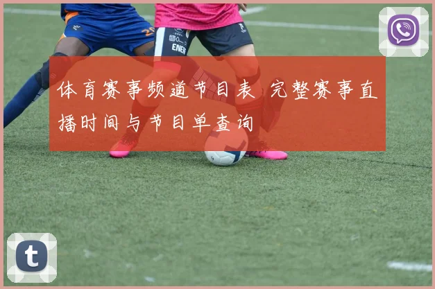 体育赛事频道节目表 完整赛事直播时间与节目单查询