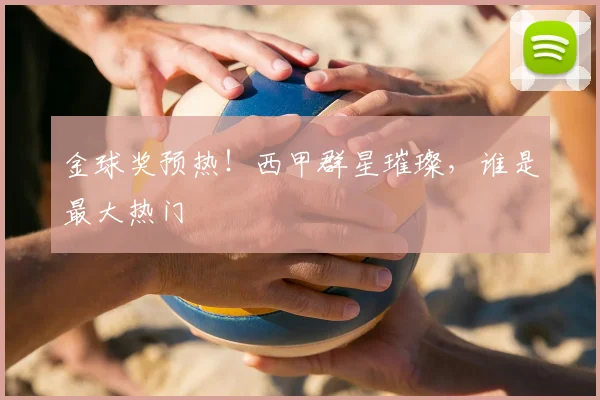 金球奖预热！西甲群星璀璨，谁是最大热门
