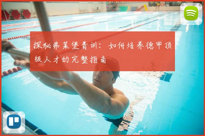 探秘弗莱堡青训：如何培养德甲顶级人才的完整指南