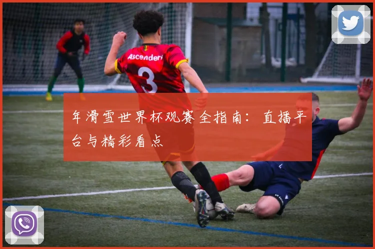 年滑雪世界杯观赛全指南：直播平台与精彩看点