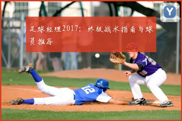 足球经理2017：终极战术指南与球员推荐